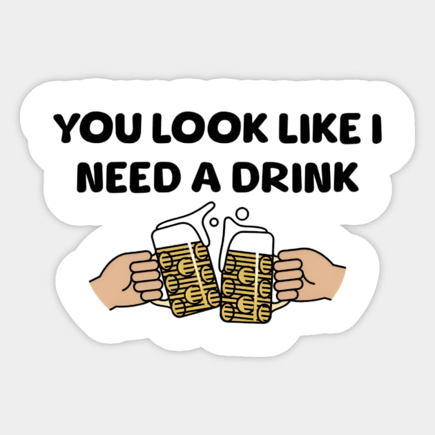 You Look Like I Need A Drink, Funny Meme Shirt, Oddly Specific Shirt, Funny Shirt, Funny Beer Shirt, Meme Shirt, Dank Meme Shirt, Funny Tee Sticker by L3GENDS